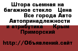 Штора сьемная на багажное стекло › Цена ­ 1 000 - Все города Авто » Автопринадлежности и атрибутика   . Крым,Приморский